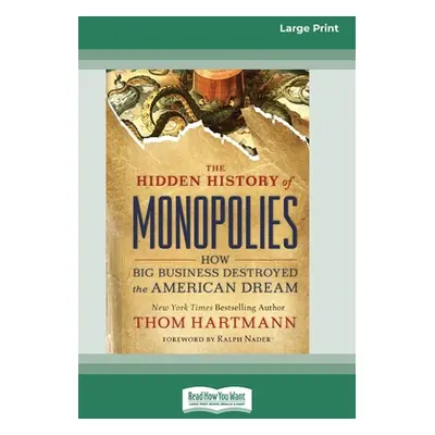 "The Hidden History of Monopolies: How Big Business Destroyed the American Dream (16pt Large Pri