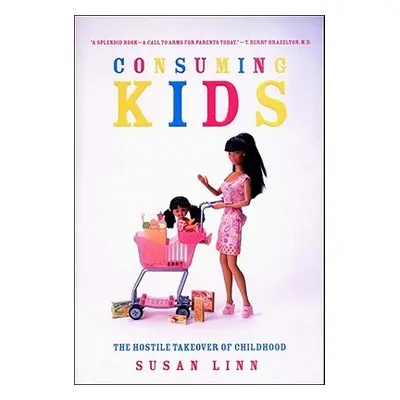 "Consuming Kids: The Hostile Takeover of Childhood" - "" ("Linn Susan")(Pevná vazba)