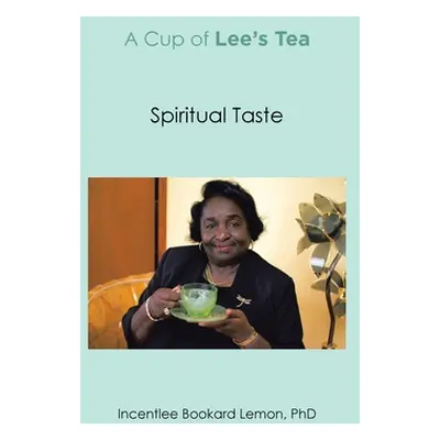 "A Cup of Lee's Tea: Spiritual Taste" - "" ("Incentlee Bookard Lemon Phd")(Pevná vazba)