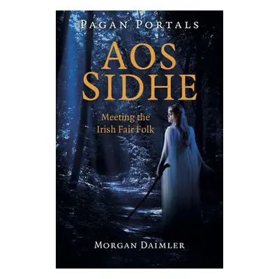 "Pagan Portals - Aos Sidhe: Meeting the Irish Fair Folk" - "" ("Daimler Morgan")(Paperback)