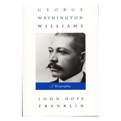 "George Washington Williams: A Biography" - "" ("Franklin John Hope")(Paperback)