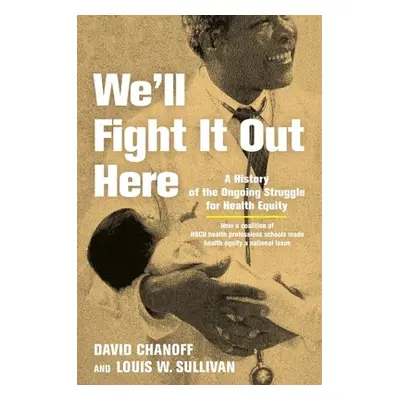 "We'll Fight It Out Here: A History of the Ongoing Struggle for Health Equity" - "" ("Chanoff Da