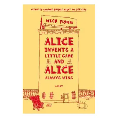 "Alice Invents a Little Game and Alice Always Wins" - "" ("Flynn Nick")(Paperback)