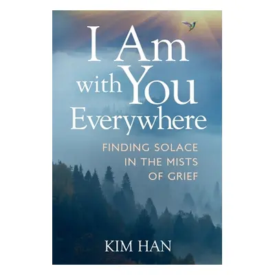 "I Am with You Everywhere: Finding Solace in the Mists of Grief" - "" ("Han Kim")(Paperback)