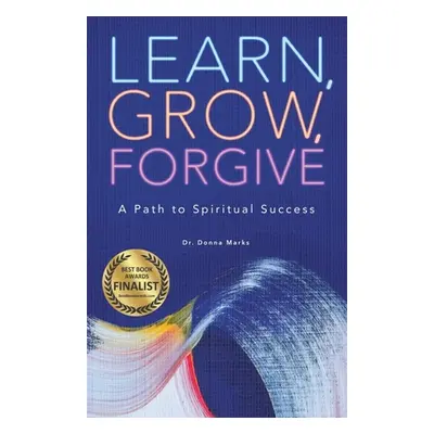 "Learn, Grow, Forgive: A Path to Spiritual Success" - "" ("Marks Donna")(Paperback)