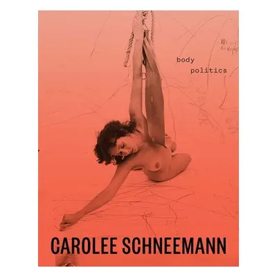 "Carolee Schneemann: Body Politics" - "" ("Johnson Lotte")(Pevná vazba)