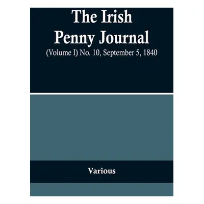 "The Irish Penny Journal, (Volume I) No. 10, September 5, 1840" - "" ("Various")(Paperback)