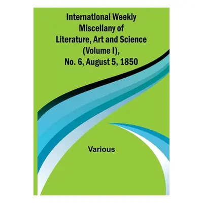 "International Weekly Miscellany of Literature, Art and Science - (Volume I), No. 6, August 5, 1