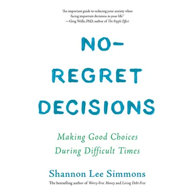 "No-Regret Decisions: Making Good Choices During Difficult Times" - "" ("Simmons Shannon Lee")(P