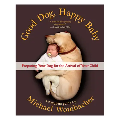 "Good Dog, Happy Baby: Preparing Your Dog for the Arrival of Your Child" - "" ("Wombacher Michae