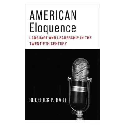 "American Eloquence: Language and Leadership in the Twentieth Century" - "" ("Hart Roderick P.")