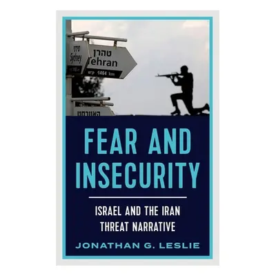 "Fear and Insecurity: Israel and the Iran Threat Narrative" - "" ("Leslie Jonathan G.")(Pevná va