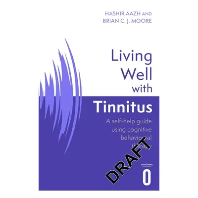 "Living Well with Tinnitus: A Self-Help Guide Using Cognitive Behavioural Techniques" - "" ("Aaz