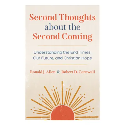 "Second Thoughts about the Second Coming: Understanding the End Times, Our Future, and Christian