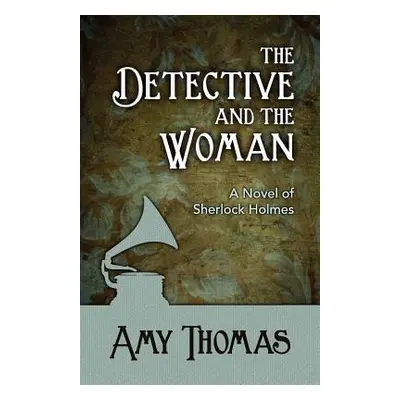 "The Detective and the Woman: A Novel of Sherlock Holmes" - "" ("Thomas Amy")(Paperback)