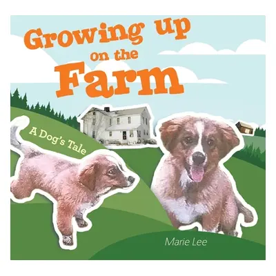 "Growing up on the Farm: A Dog's Tale" - "" ("Marie Lee")(Paperback)