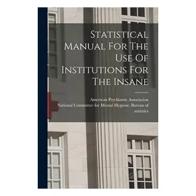 "Statistical Manual For The Use Of Institutions For The Insane" - "" ("Association American Psyc