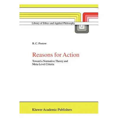 "Reasons for Action: Toward a Normative Theory and Meta-Level Criteria" - "" ("Postow B. C.")(Pa