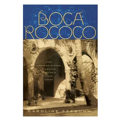 "Boca Rococo: How Addison Mizner Invented Florida's Gold Coast" - "" ("Seebohm Caroline")(Paperb