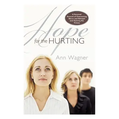 "Hope for the Hurting: A Personal Account of Overcoming Abuse and Betrayal and Gaining the Victo