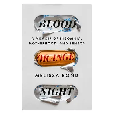 "Blood Orange Night: A Memoir of Insomnia, Motherhood, and Benzos" - "" ("Bond Melissa")(Paperba