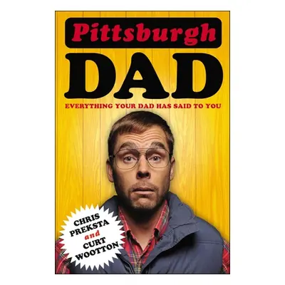 "Pittsburgh Dad: Everything Your Dad Has Said to You" - "" ("Preksta Chris")(Paperback)