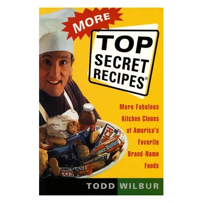 "More Top Secret Recipes: More Fabulous Kitchen Clones of America's Favorite Brand-Name Foods" -