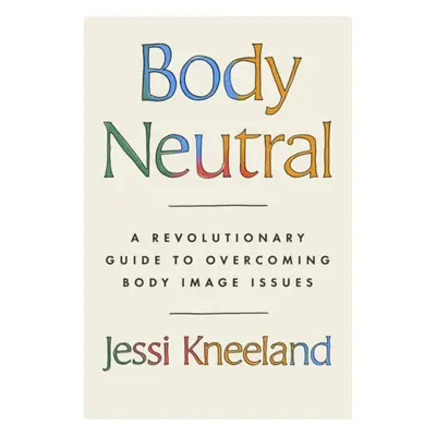 "Body Neutral" - "A revolutionary guide to overcoming body image issues" ("Kneeland Jessi")(Pape