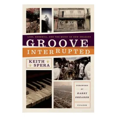 "Groove Interrupted: Loss, Renewal, and the Music of New Orleans" - "" ("Spera Keith")(Paperback