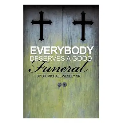 "Everybody Deserves a Good Funeral" - "" ("Wesley Michael W. Sr.")(Paperback)