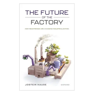 "The Future of the Factory: How Megatrends Are Changing Industrialization" - "" ("Hauge Jostein"