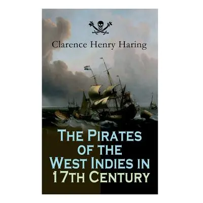 "The Pirates of the West Indies in 17th Century: True Story of the Fiercest Pirates of the Carib