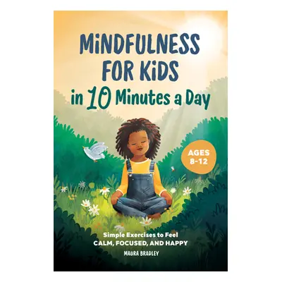 "Mindfulness for Kids in 10 Minutes a Day: Simple Exercises to Feel Calm, Focused, and Happy" - 