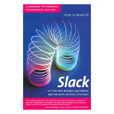 "Slack: Getting Past Burnout, Busywork, and the Myth of Total Efficiency" - "" ("DeMarco Tom")(P