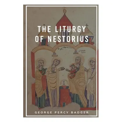 "The Liturgy of Nestorius" - "" ("Badger George Percy")(Paperback)