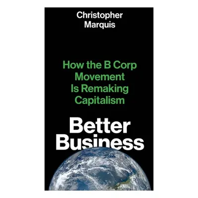 "Better Business: How the B Corp Movement Is Remaking Capitalism" - "" ("Marquis Christopher")(P