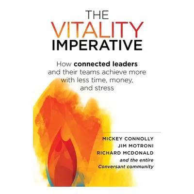 "The Vitality Imperative: How Connected Leaders and Their Teams Achieve More with Less Time, Mon