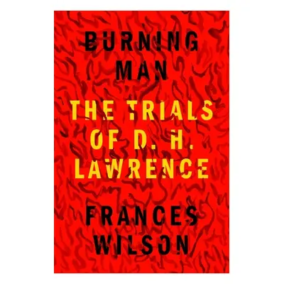 "Burning Man: The Trials of D. H. Lawrence" - "" ("Wilson Frances")(Pevná vazba)