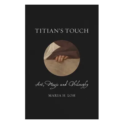 "Titian's Touch: Art, Magic and Philosophy" - "" ("Loh Maria H.")(Pevná vazba)