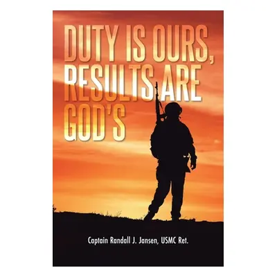 "Duty Is Ours, Results Are God's" - "" ("Jansen Usmc Ret Captain Randall J.")(Paperback)