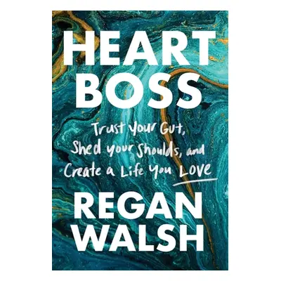 "Heart Boss: Trust Your Gut, Shed Your Shoulds, and Create a Life You Love" - "" ("Walsh Regan")