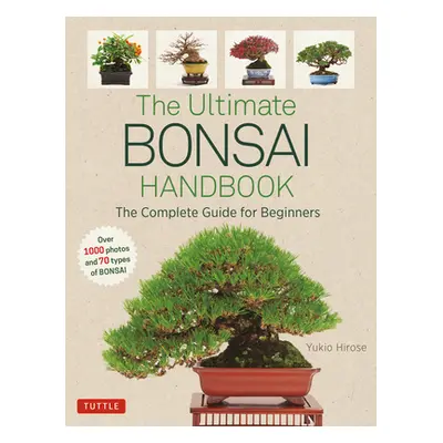 "The Ultimate Bonsai Handbook: The Complete Guide for Beginners" - "" ("Hirose Yukio")(Paperback