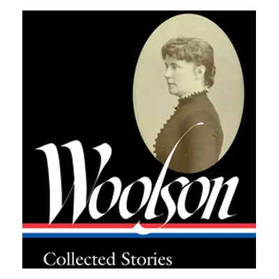 "Constance Fenimore Woolson: Collected Stories (Loa #327)" - "" ("Woolson Constance Fenimore")(P