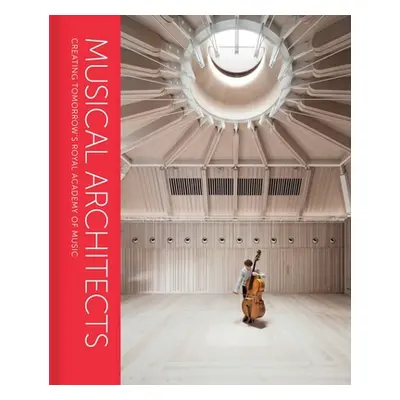 "Musical Architects: Creating Tomorrow's Royal Academy of Music" - "" ("Picard Anna")(Pevná vazb