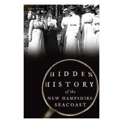 "Hidden History of the New Hampshire Seacoast" - "" ("Nelson Terry")(Paperback)