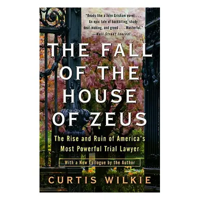 "The Fall of the House of Zeus: The Rise and Ruin of America's Most Powerful Trial Lawyer" - "" 