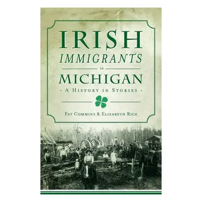 "Irish Immigrants in Michigan: A History in Stories" - "" ("Commins Pat")(Pevná vazba)