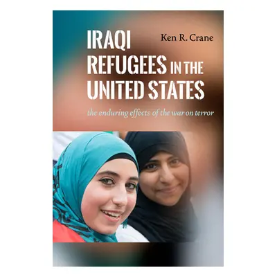 "Iraqi Refugees in the United States: The Enduring Effects of the War on Terror" - "" ("Crane Ke