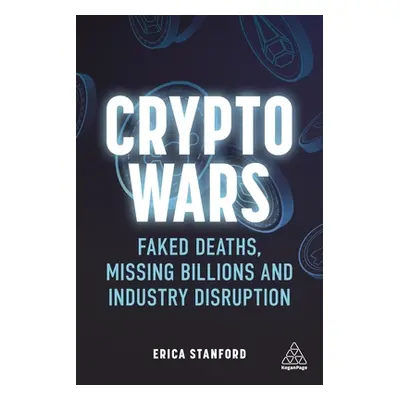 "Crypto Wars: Faked Deaths, Missing Billions and Industry Disruption" - "" ("Stanford Erica")(Pa