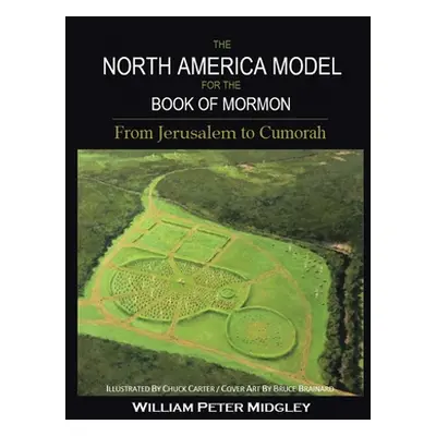 "The North America Model for the Book of Mormon: From Jerusalem to Cumorah" - "" ("Midgley Willi